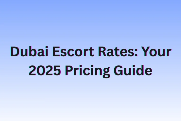 Dubai Escort Rates: Your 2025 Pricing Guide